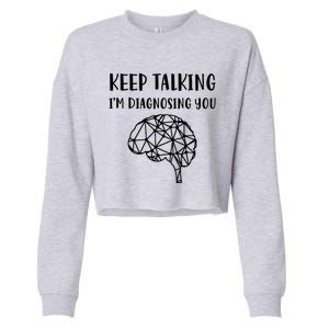 Psychology Keep Talking I'm Diagnosing You Cool Gift Cropped Pullover Crew