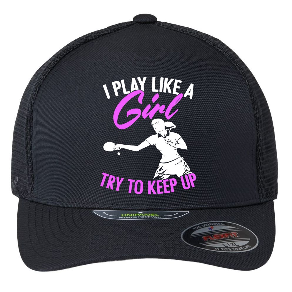 Play Like A Girl Try To Keep Up Funny Table Tennis Ping Pong Gift Flexfit Unipanel Trucker Cap
