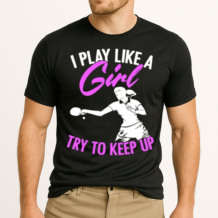 Play Like A Girl Try To Keep Up Funny Table Tennis Ping Pong Gift Cooling Performance Crew T-Shirt