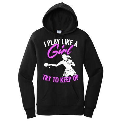 Play Like A Girl Try To Keep Up Funny Table Tennis Ping Pong Gift Women's Pullover Hoodie