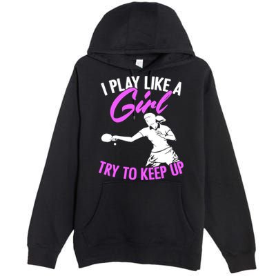 Play Like A Girl Try To Keep Up Funny Table Tennis Ping Pong Gift Premium Pullover Hoodie