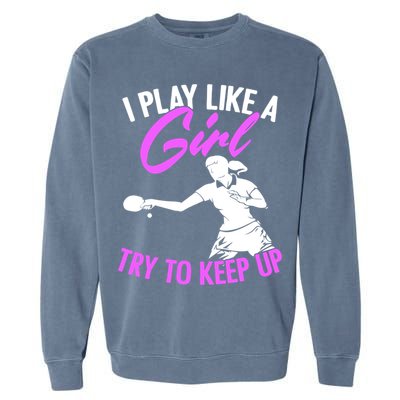 Play Like A Girl Try To Keep Up Funny Table Tennis Ping Pong Gift Garment-Dyed Sweatshirt