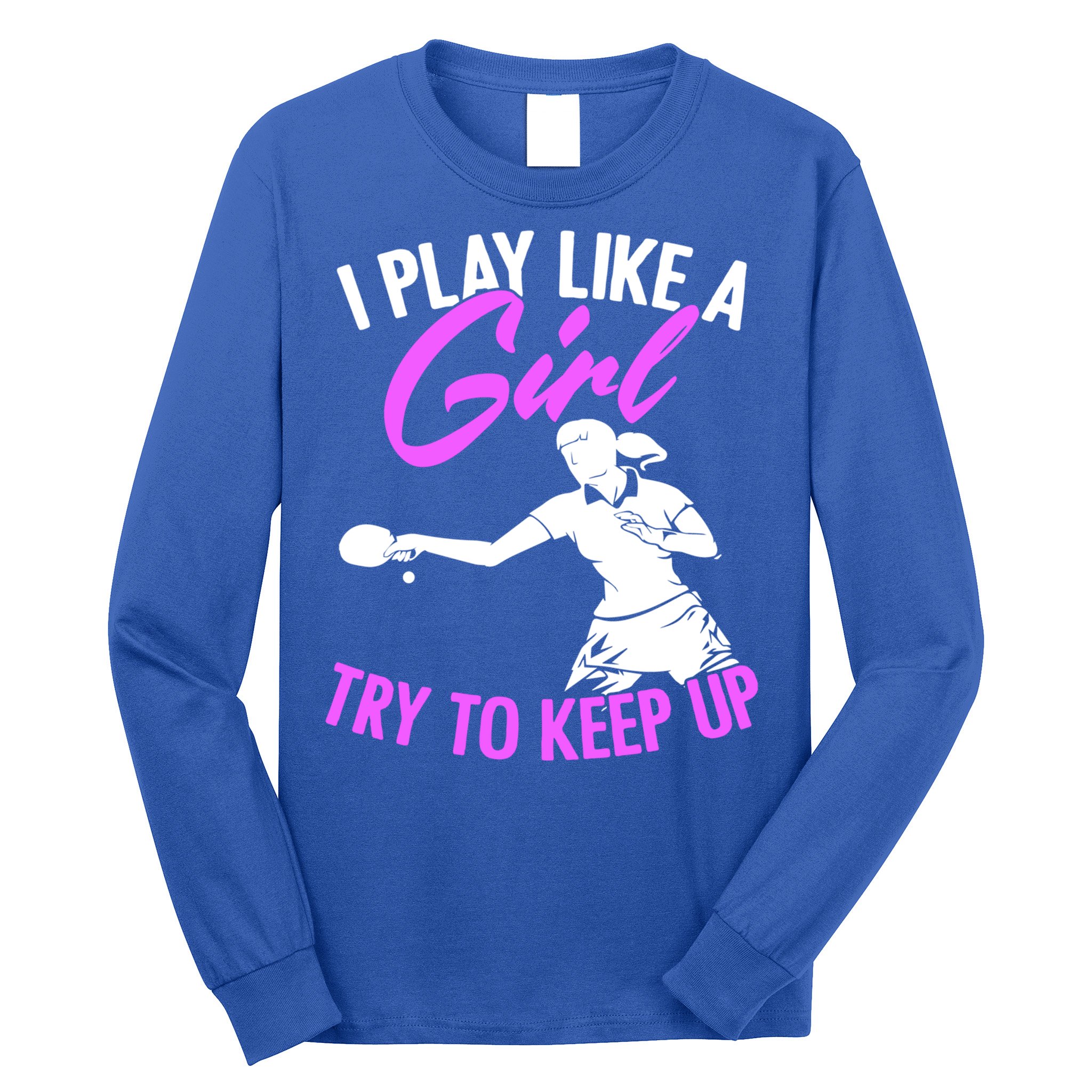 Play Like A Girl Try To Keep Up Funny Table Tennis Ping Pong Gift Long Sleeve Shirt