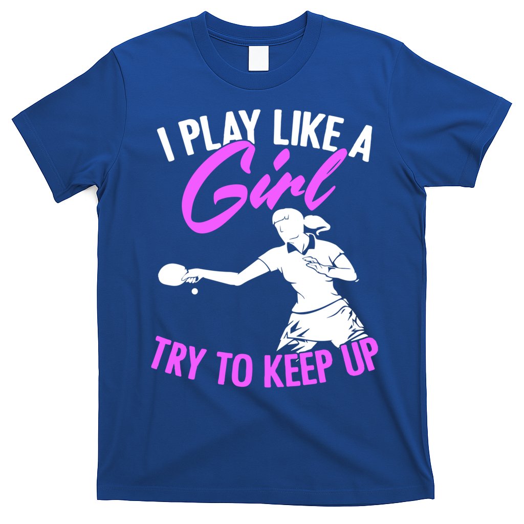 Play Like A Girl Try To Keep Up Funny Table Tennis Ping Pong Gift T-Shirt