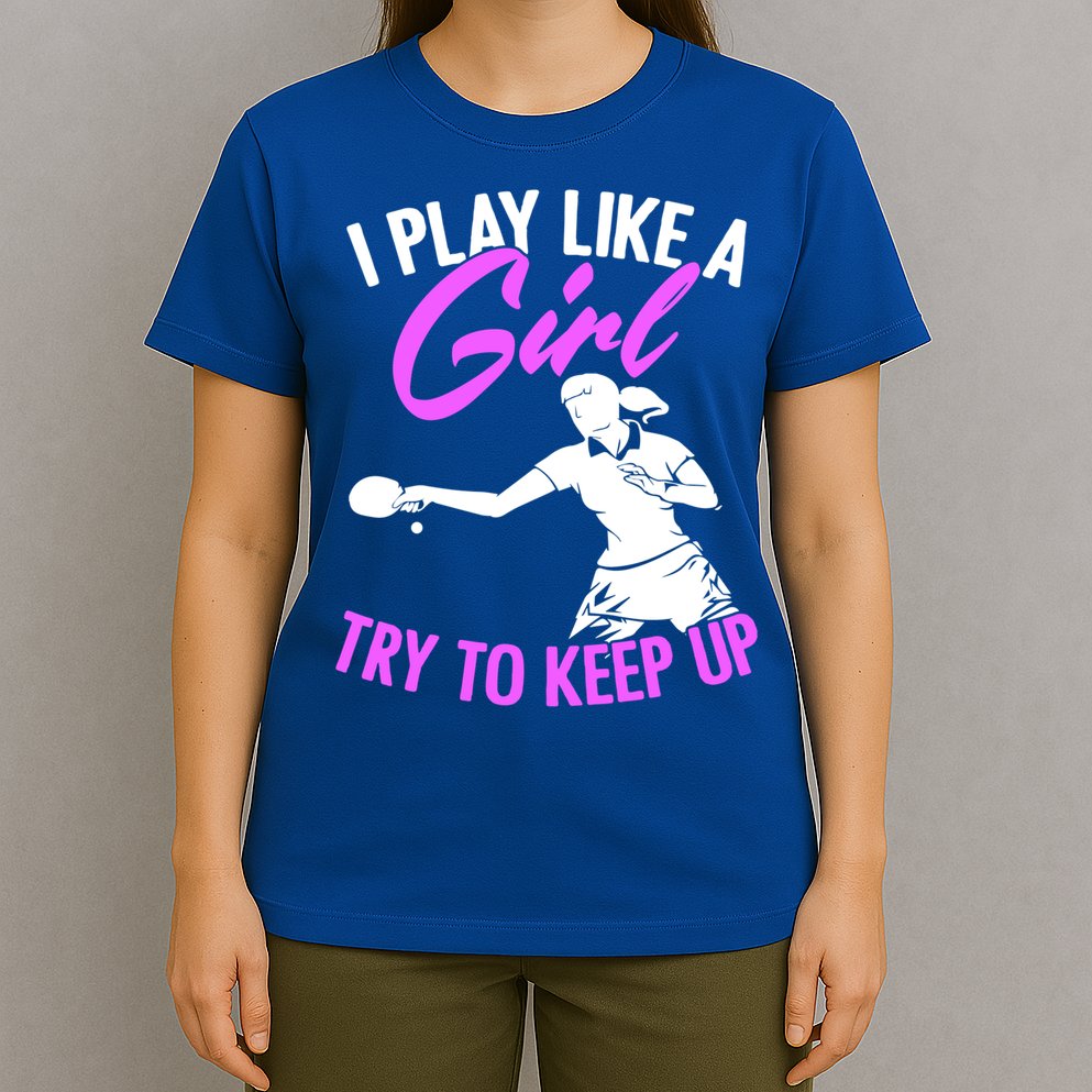 Play Like A Girl Try To Keep Up Funny Table Tennis Ping Pong Gift T-Shirt