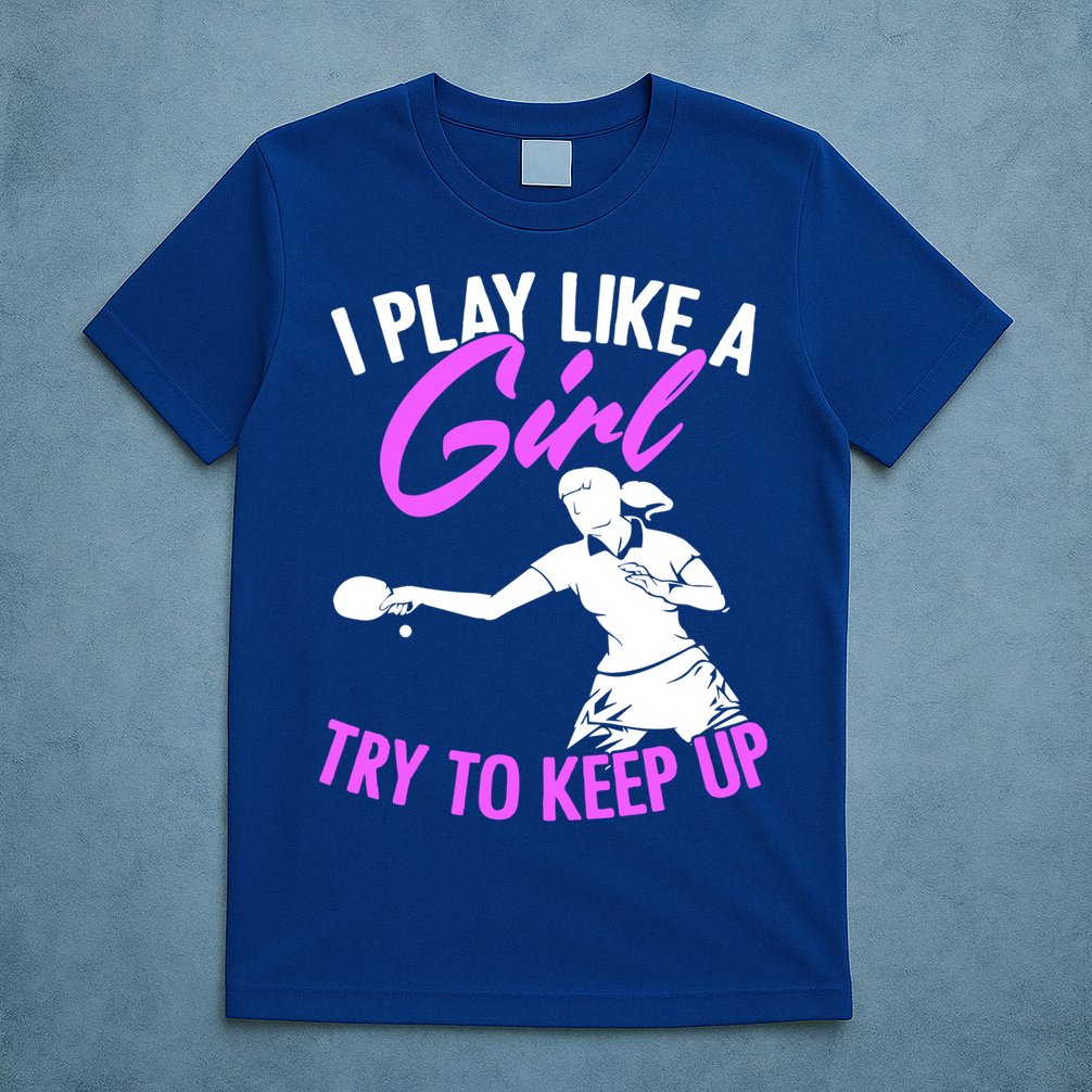 Play Like A Girl Try To Keep Up Funny Table Tennis Ping Pong Gift T-Shirt