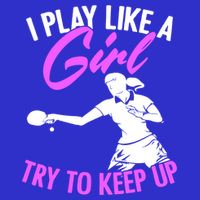 Play Like A Girl Try To Keep Up Funny Table Tennis Ping Pong Gift T-Shirt