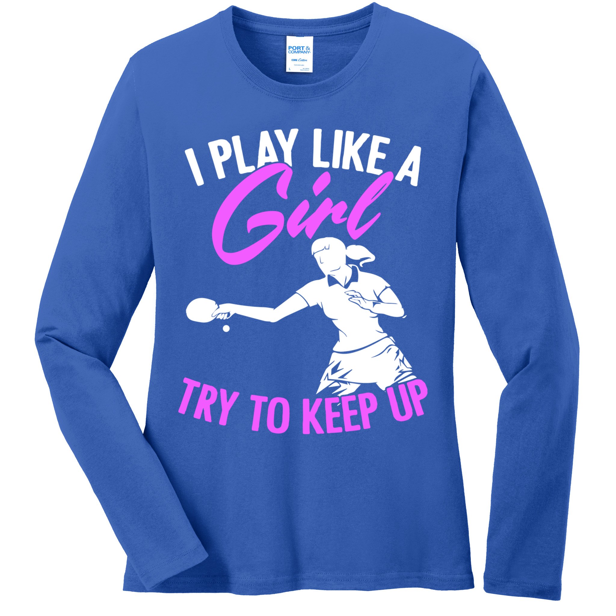 Play Like A Girl Try To Keep Up Funny Table Tennis Ping Pong Gift Ladies Long Sleeve Shirt
