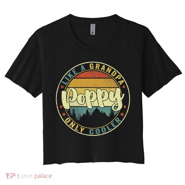 Poppy Like A Grandpa Only Cooler Funny Dad Poppy Fathers Day Crop Top