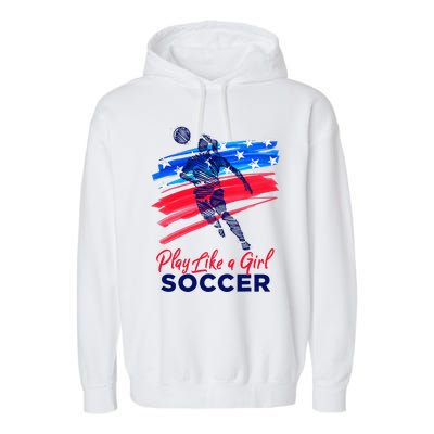 Play Like A Girl Soccer Sport Football Garment-Dyed Fleece Hoodie