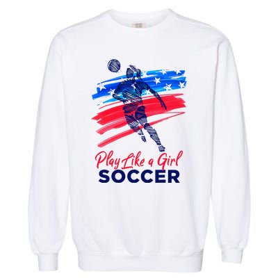 Play Like A Girl Soccer Sport Football Garment-Dyed Sweatshirt