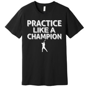 Practice Like A Champion Premium T-Shirt