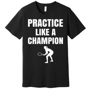 Practice Like A Champion Premium T-Shirt