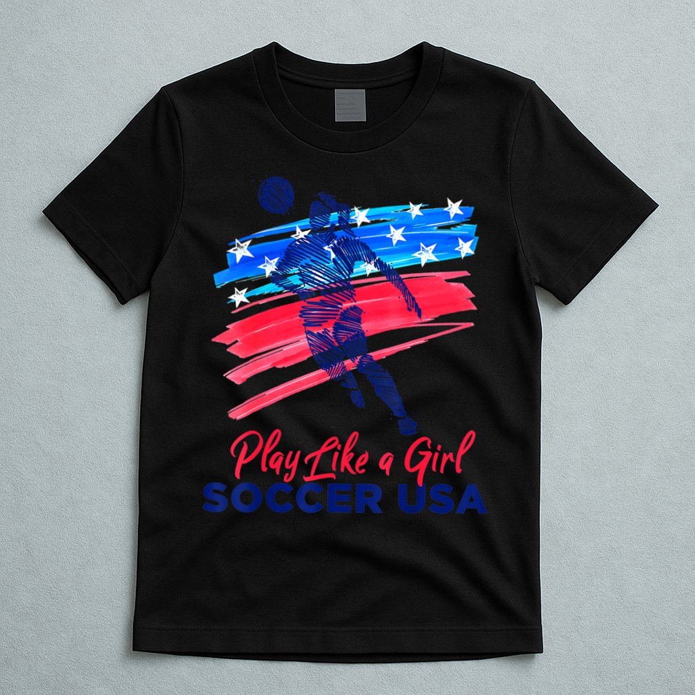 Play Like A Girl USA Soccer Team Shirt USA Womens Football T-Shirt