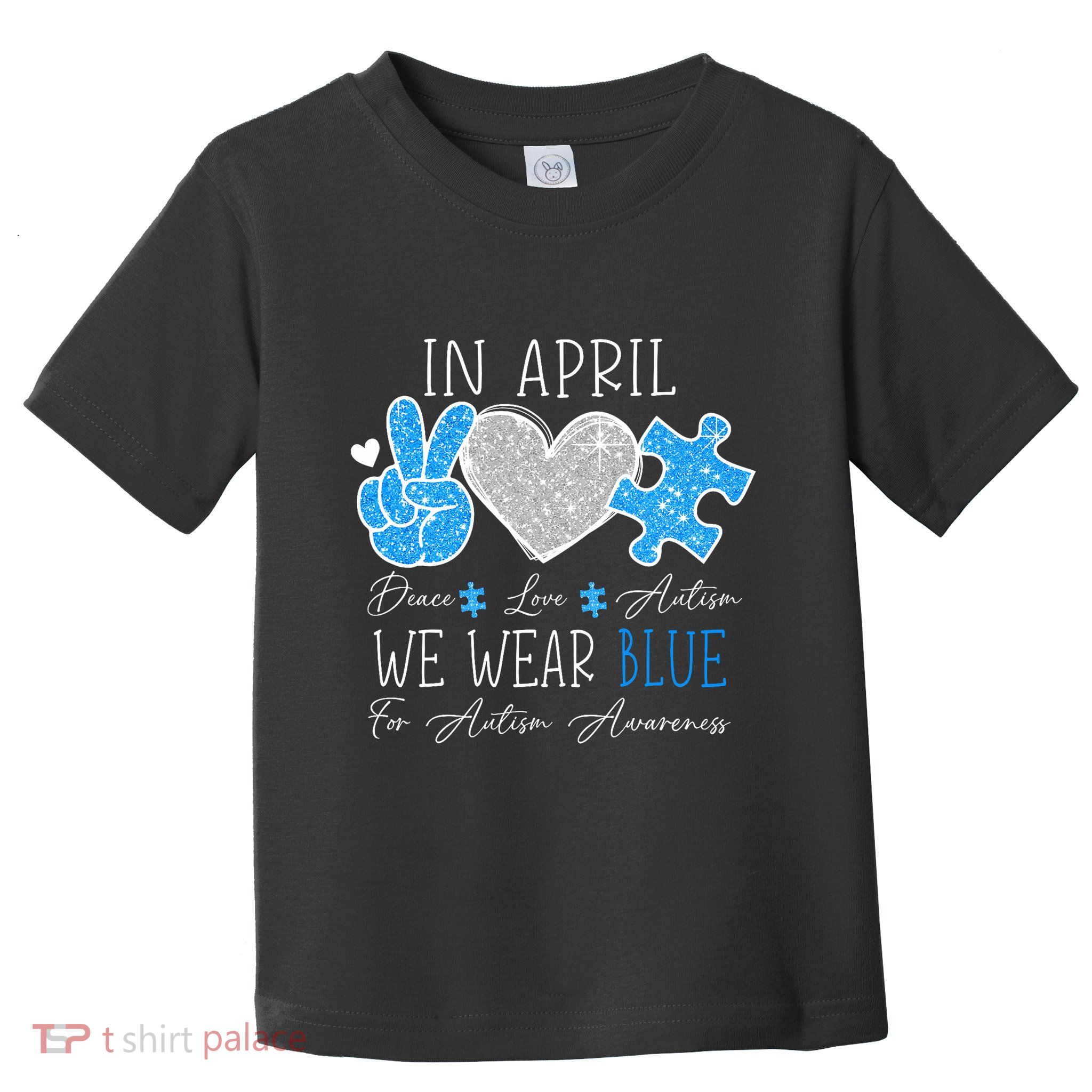 Peace Love Autism In April We Wear Blue For Autism Awareness Toddler T-Shirt