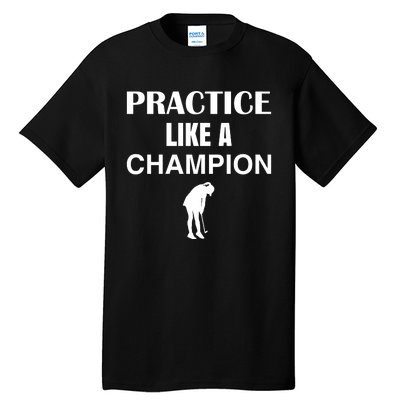 Practice Like A Champion Tall T-Shirt