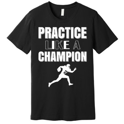 Practice Like A Champion Premium T-Shirt