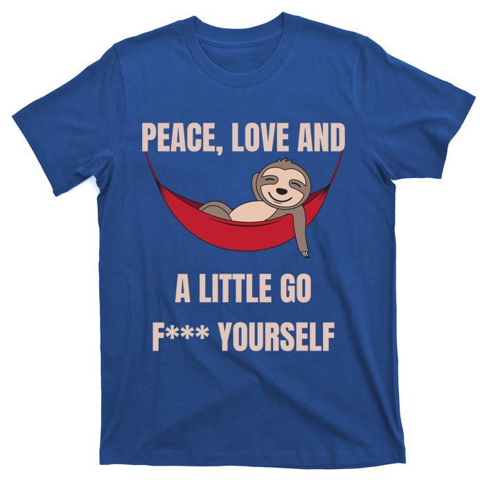 Peace Love And A Little Go F*** Yours Great Gift Funny Sloth Gift T-Shirt