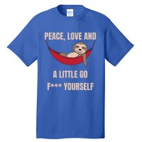 Peace Love And A Little Go F*** Yours Great Gift Funny Sloth Gift Tall T-Shirt