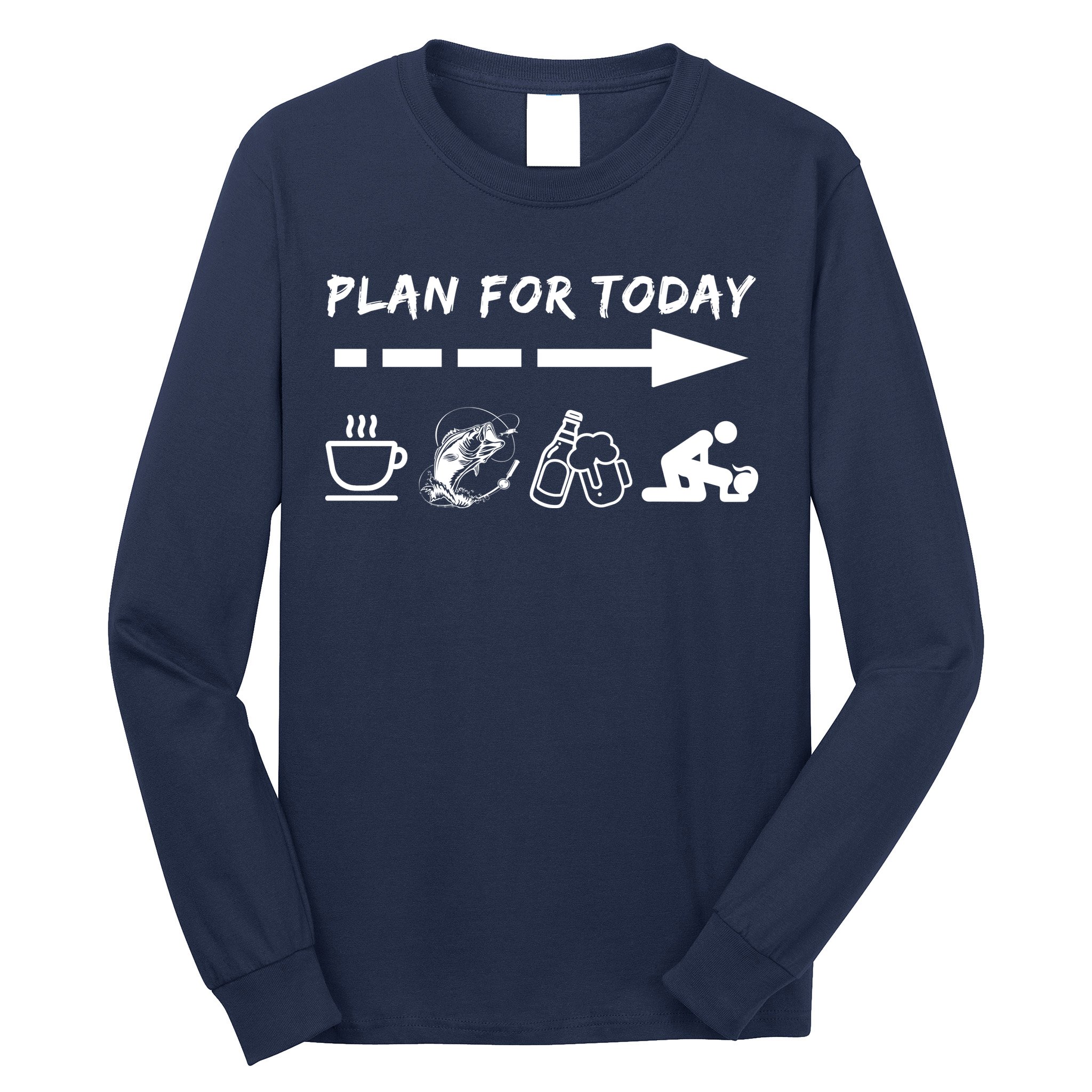 Plan For Today Coffee Fishing Beer Sex Long Sleeve Shirt