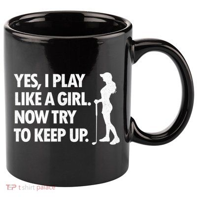 Play Golf Like A Girl Try To Keep Up 11oz C Handle Ceramic Mug