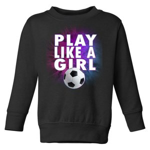 Play Like A Girl Womens Soccer Toddler Sweatshirt