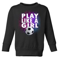 Play Like A Girl Womens Soccer Toddler Sweatshirt