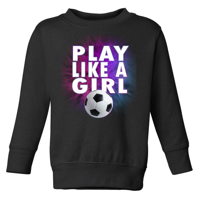 Play Like A Girl Womens Soccer Toddler Sweatshirt