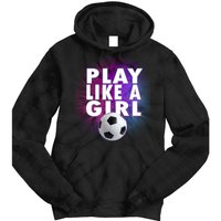 Play Like A Girl Womens Soccer Tie Dye Hoodie