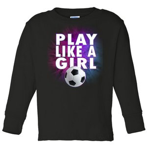 Play Like A Girl Womens Soccer Toddler Long Sleeve Shirt