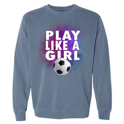 Play Like A Girl Womens Soccer Garment-Dyed Sweatshirt