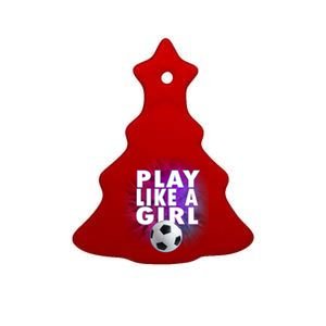 Play Like A Girl Womens Soccer Ceramic Tree Ornament