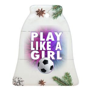 Play Like A Girl Womens Soccer Ceramic Bell Ornament