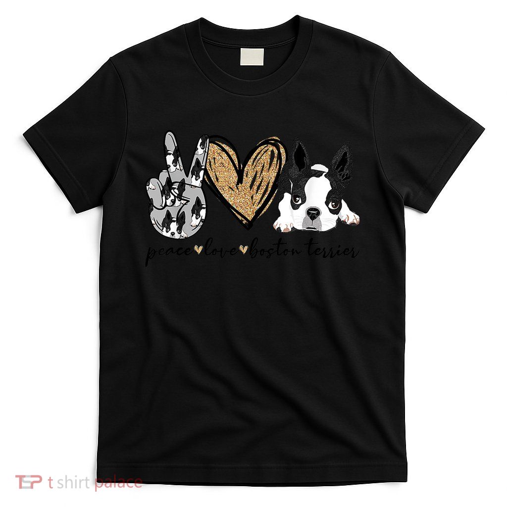 Peace Love Boston Terrier Funny Boston Terrier Lover Dog Mom T-Shirt