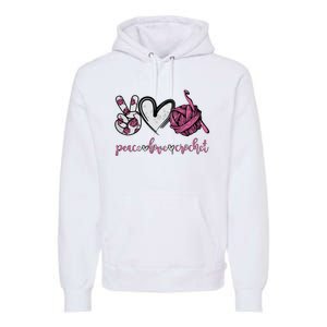 Peace Love Crochet Funny Crocheting Lover Present Premium Hoodie