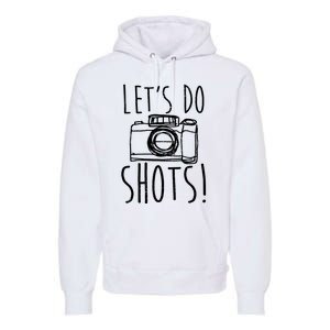 Photography Lets Do Shots Funny Camera Photographer Premium Hoodie