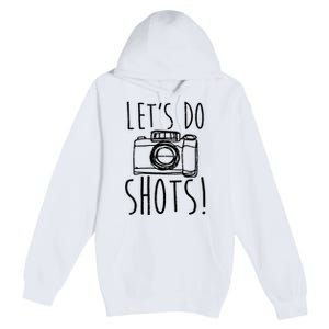 Photography Lets Do Shots Funny Camera Photographer Premium Pullover Hoodie