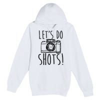 Photography Lets Do Shots Funny Camera Photographer Premium Pullover Hoodie