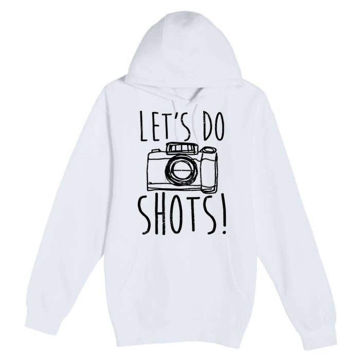 Photography Lets Do Shots Funny Camera Photographer Premium Pullover Hoodie