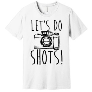 Photography Lets Do Shots Funny Camera Photographer Premium T-Shirt