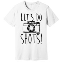 Photography Lets Do Shots Funny Camera Photographer Premium T-Shirt