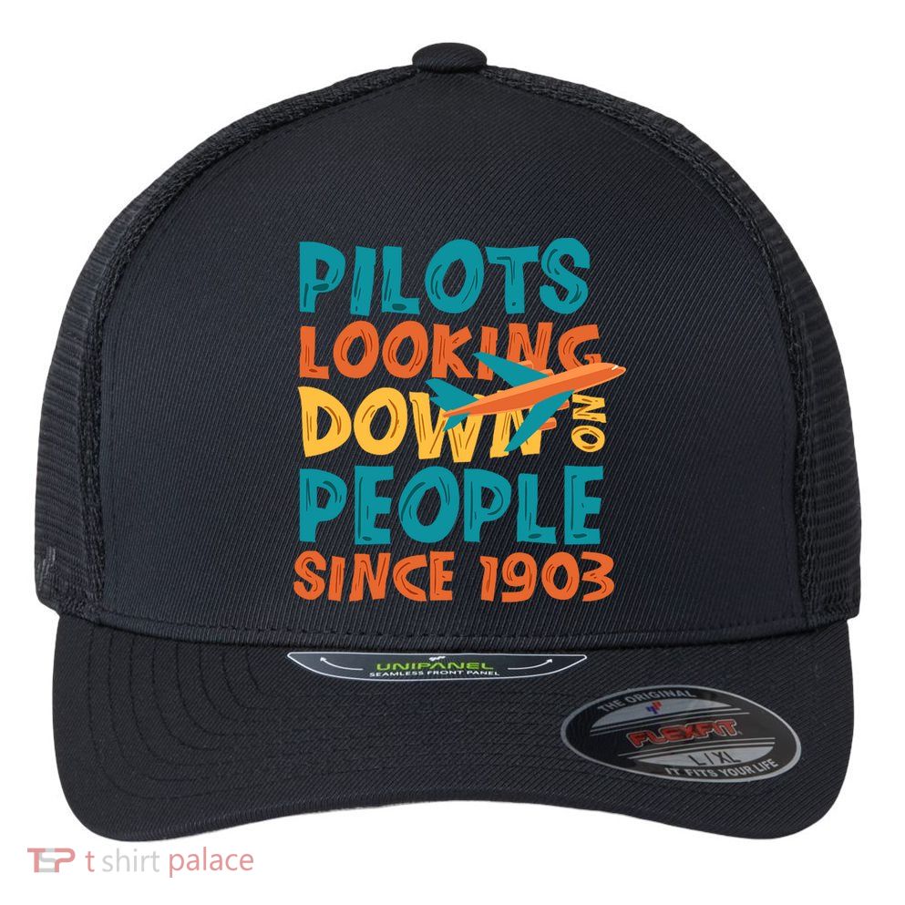 Pilots Looking Down On People Since 1903 Funny Flexfit Unipanel Trucker Cap