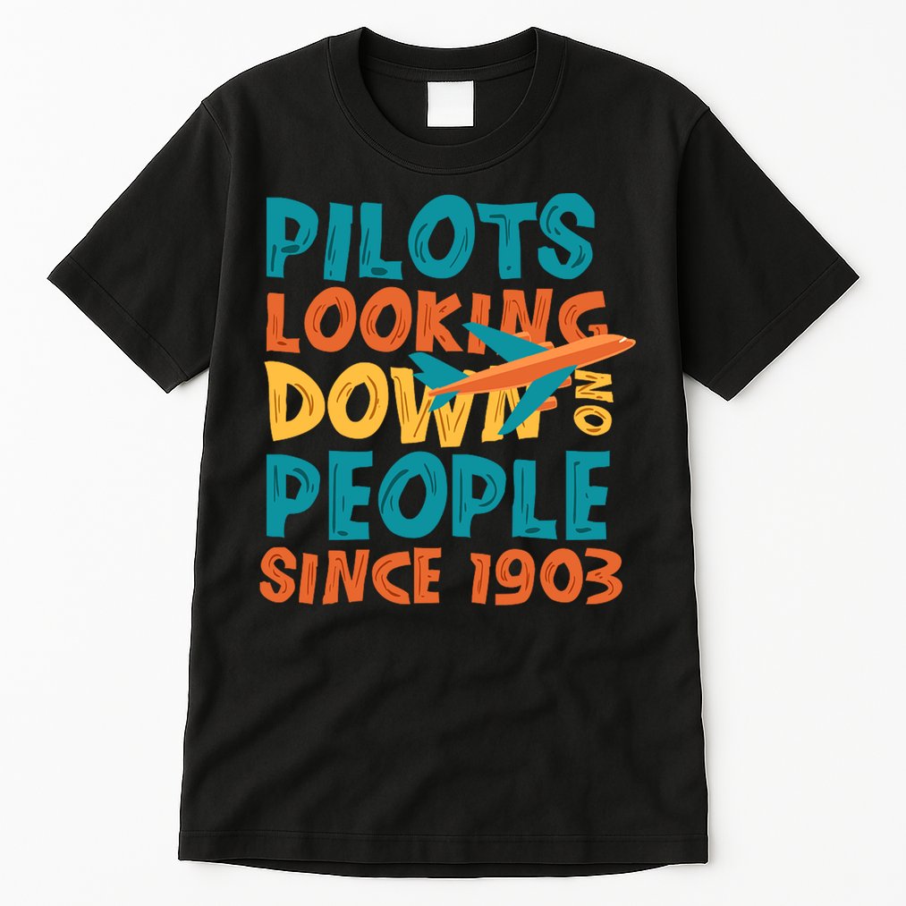 Pilots Looking Down On People Since 1903 Funny Tall T-Shirt