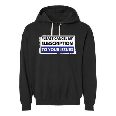 Please Cancel My Subscription To Your Problems Garment-Dyed Fleece Hoodie