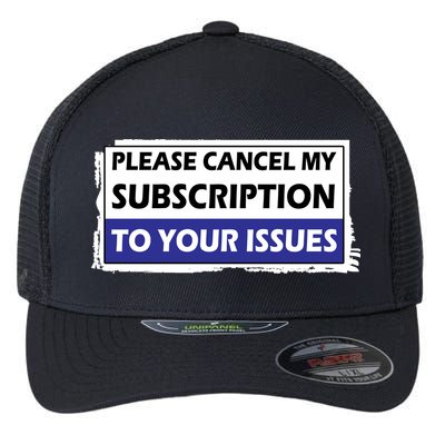 Please Cancel My Subscription To Your Problems Flexfit Unipanel Trucker Cap