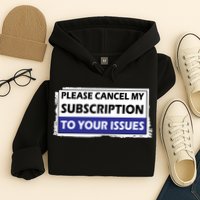 Please Cancel My Subscription To Your Problems Hoodie