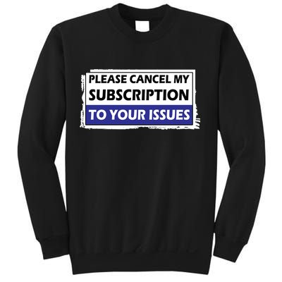 Please Cancel My Subscription To Your Problems Sweatshirt