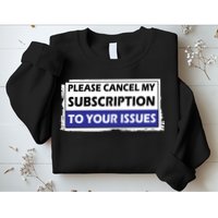 Please Cancel My Subscription To Your Problems Sweatshirt