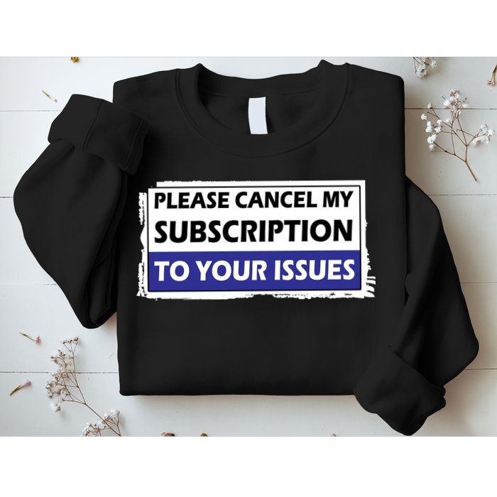 Please Cancel My Subscription To Your Problems Sweatshirt