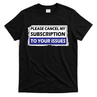 Please Cancel My Subscription To Your Problems T-Shirt